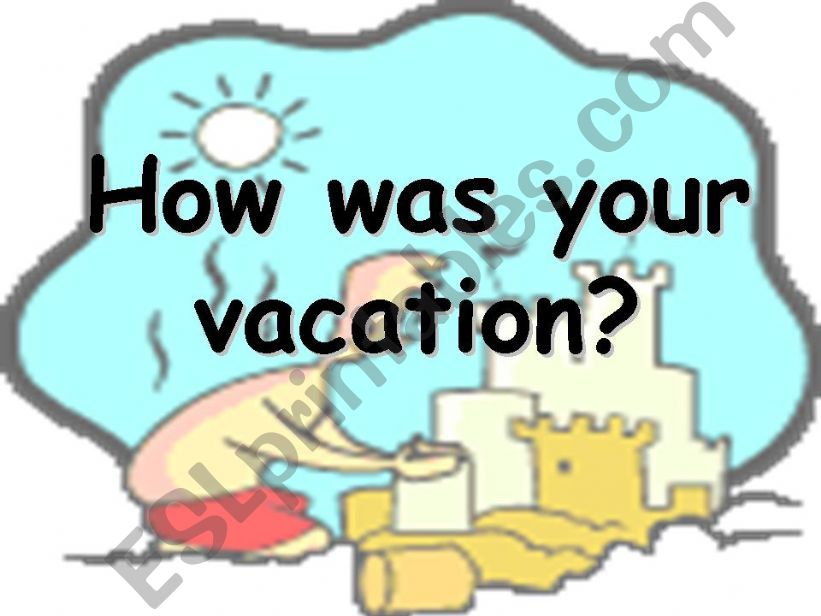 How was your vacation? Past tense