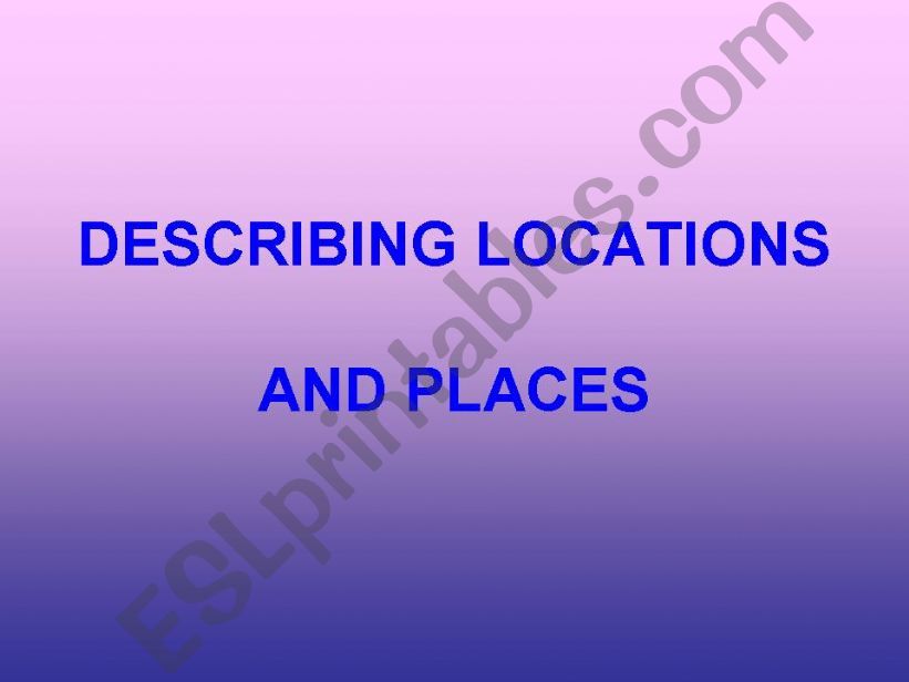 DESCRIBING A LOCATION OR A PLACE