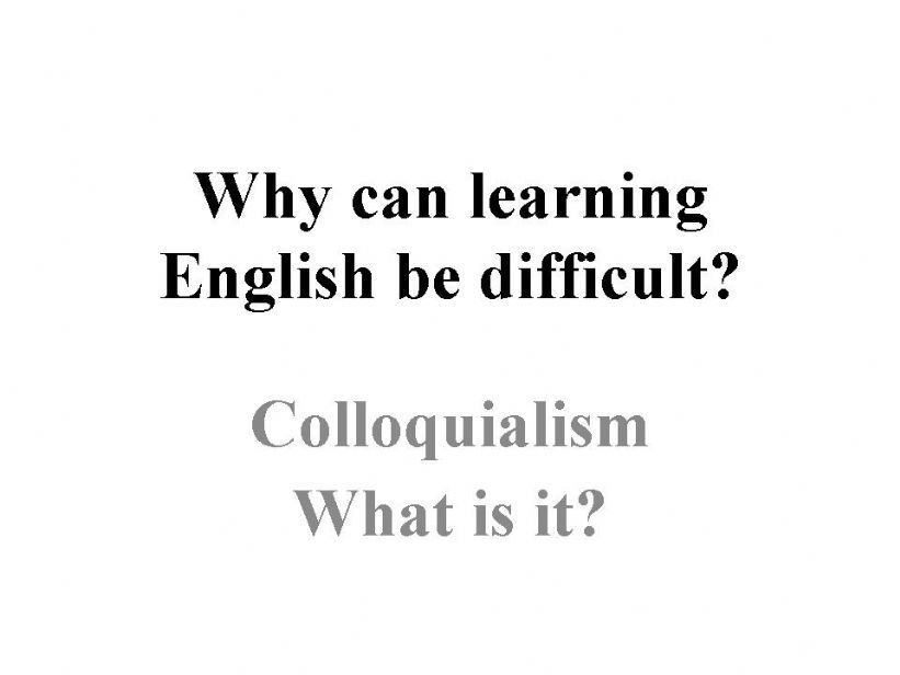 Why can learning English be difficult?  Colloquialism