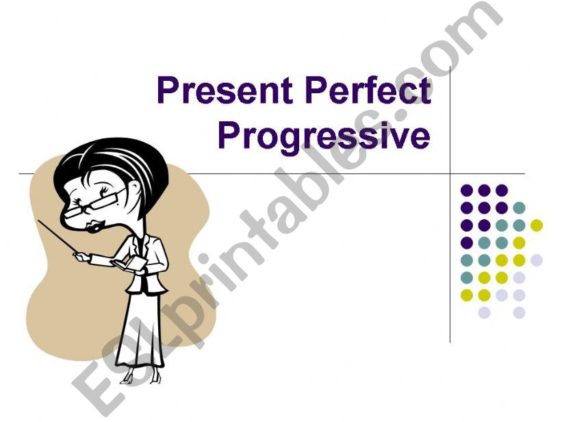 PRESENT PERFECT PROGRESSIVE (explanation/exercises)