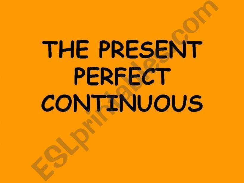 The Present Perfect Continuous