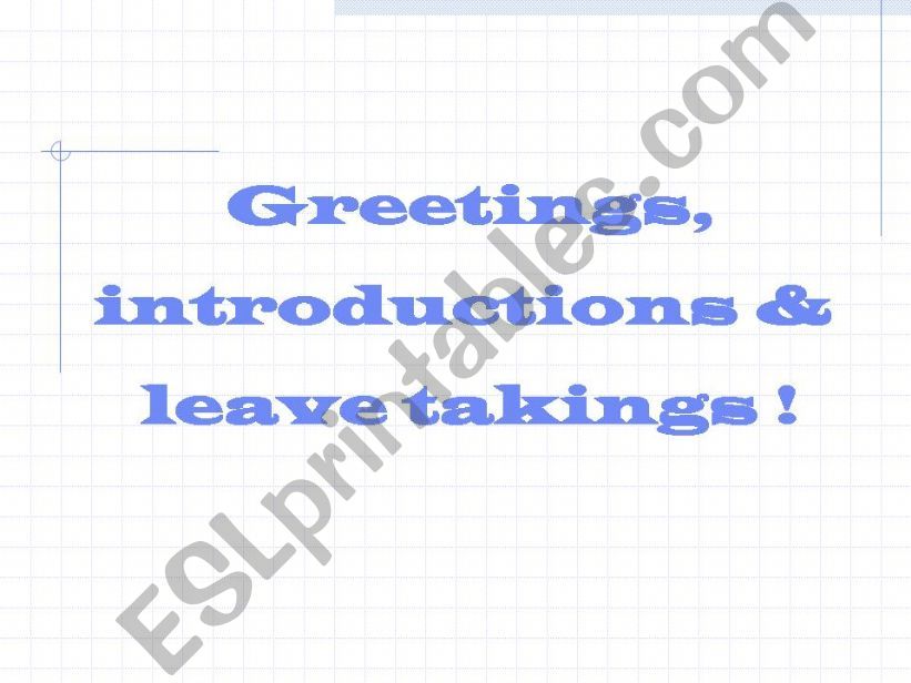 Greetings, introductions and leave takings