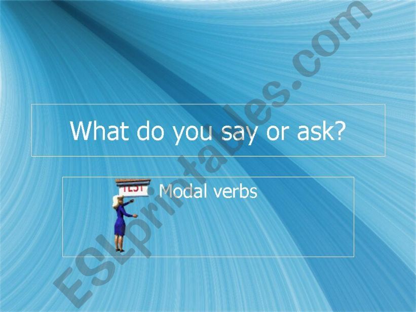 What do you say or ask? (modal verbs)