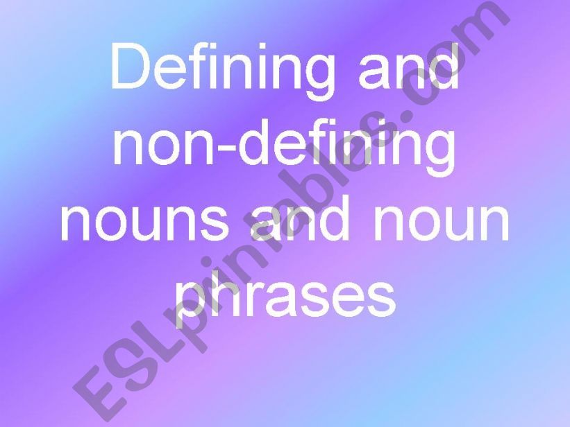 Defining and non-defining nouns and noun phrases