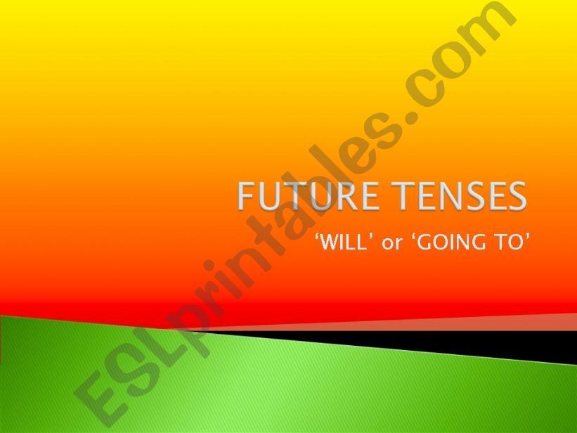 FUTURE TENSES - WILL AND GOING TO