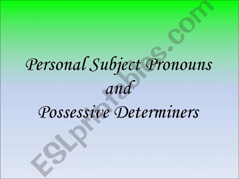 Personal Subject Pronouns and Possessive Determiners