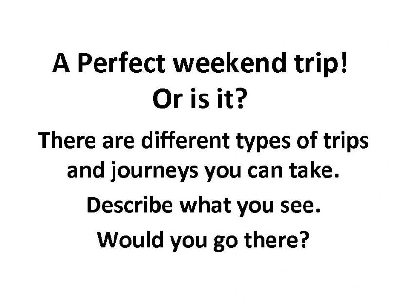 Perfect weekend trip!  Or is it?
