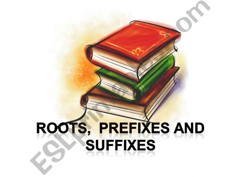 Roots, Prefixes and Suffixes  