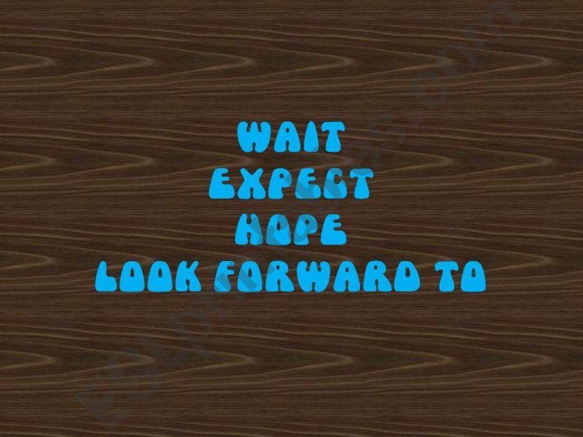 WAIT EXPECT HOPE LOOK FORWARD TO