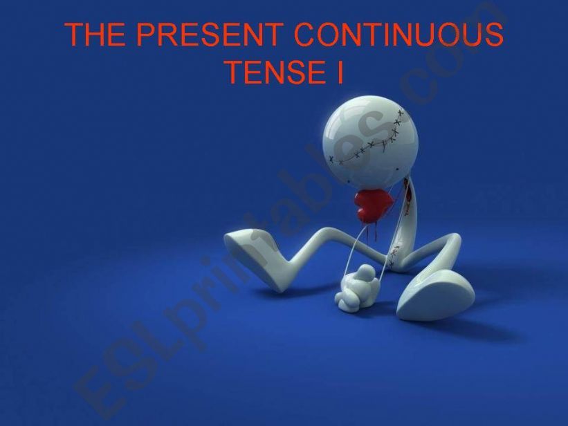THE PRESENT CONTINUOUS TENSE I
