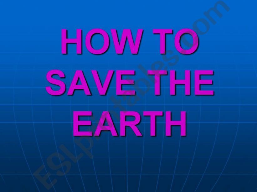 How to save the earth. powerpoint