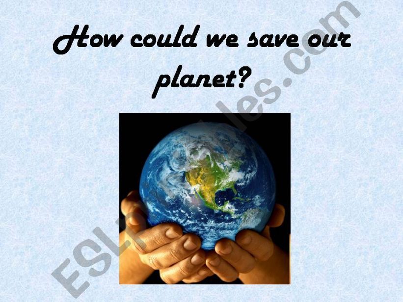 How could we save our planet? (2nd Conditional)
