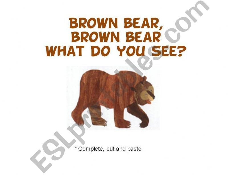 Brown bear, browm bear what do you see?(Eric Carle)