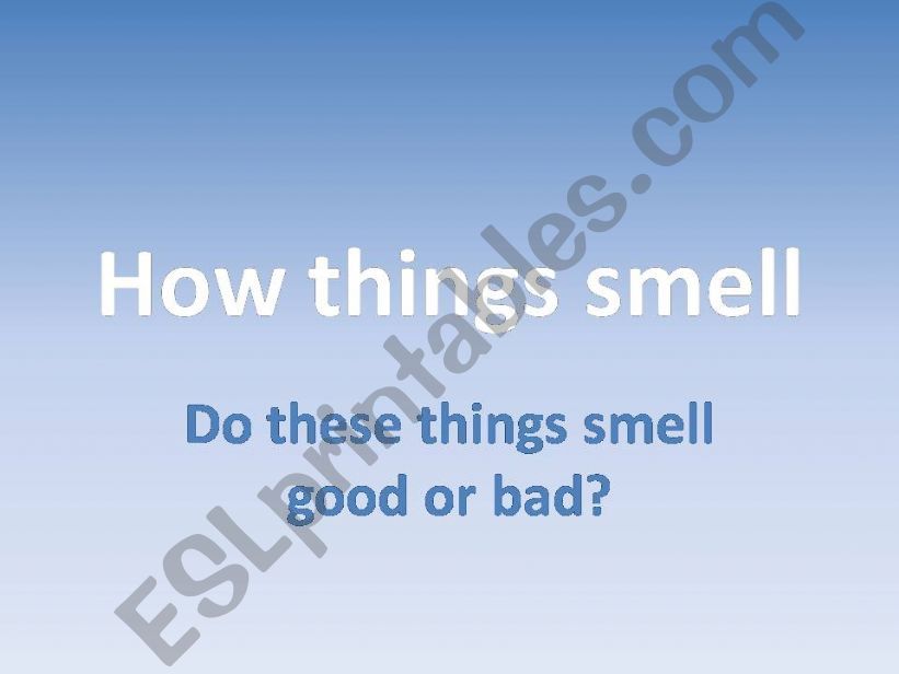 How things smell. Do these things smell good or bad?