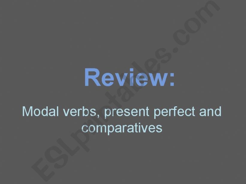 Review of modal verbs, comparative form and present perfect tense
