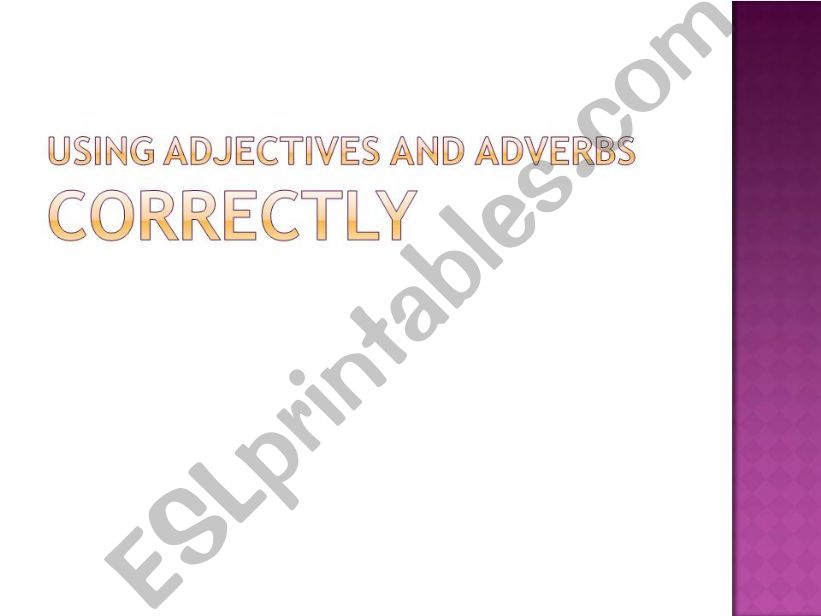 Using Adjectives and Adverbs correctly