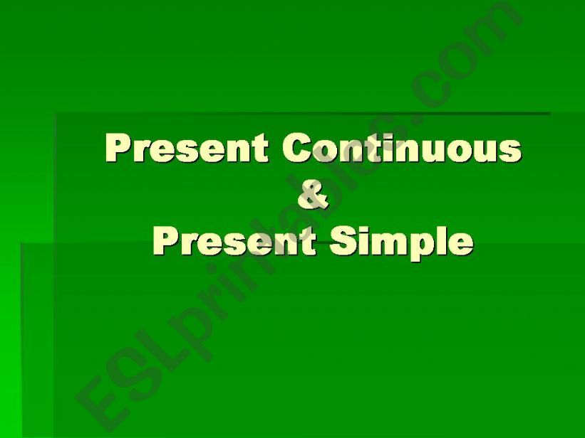 Present Simple - Present Continuous