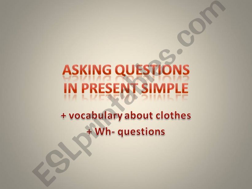 Asking questions in present simple + Vocabulary about clothes + Wh- questions