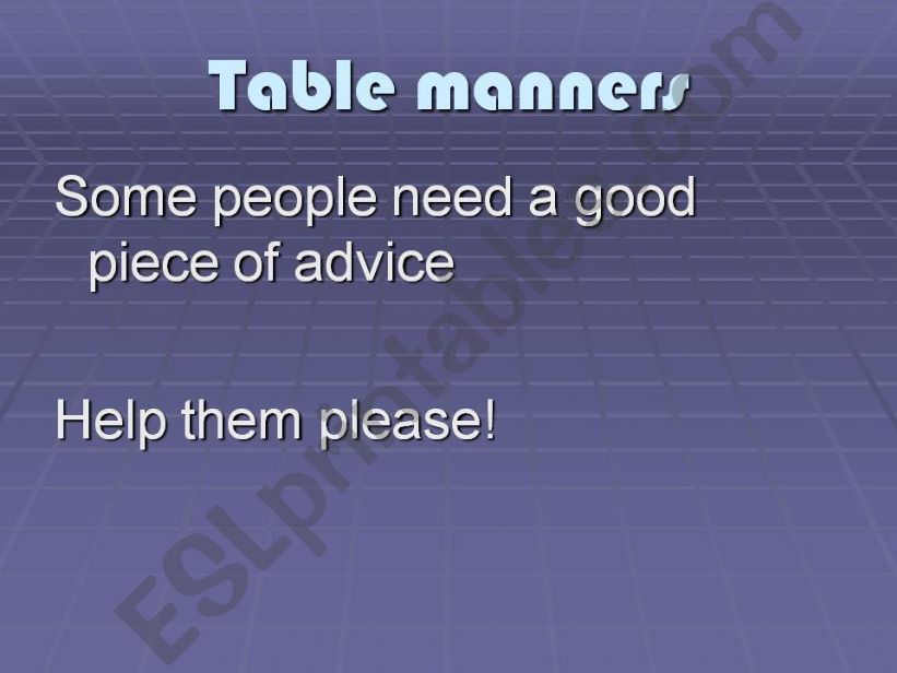 Some advice (should/shouldnt) on table manners