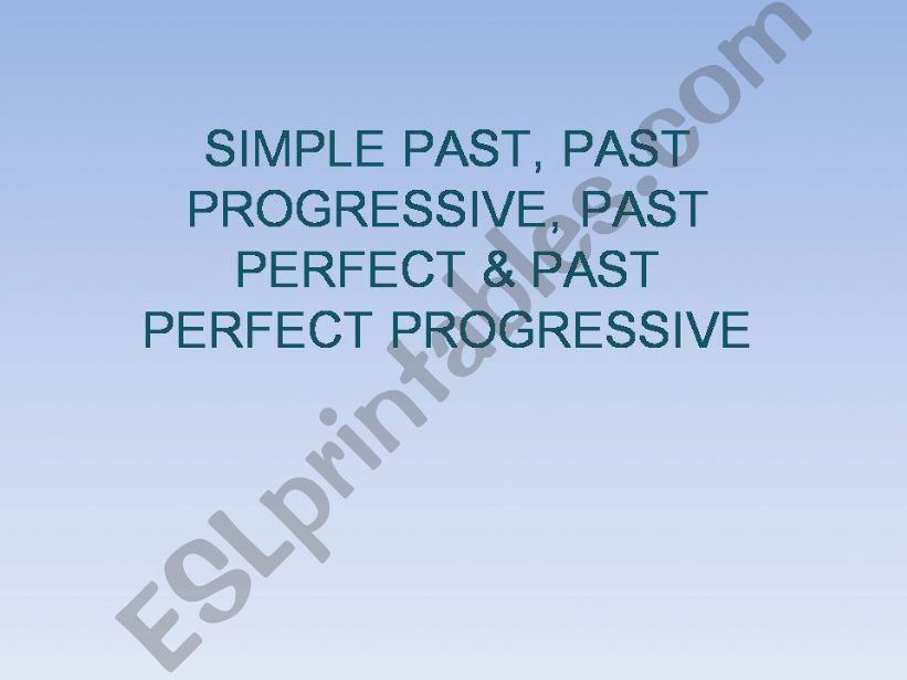 Simple Past, Past Progressive, Past Perfect and Past Perfect Progressive
