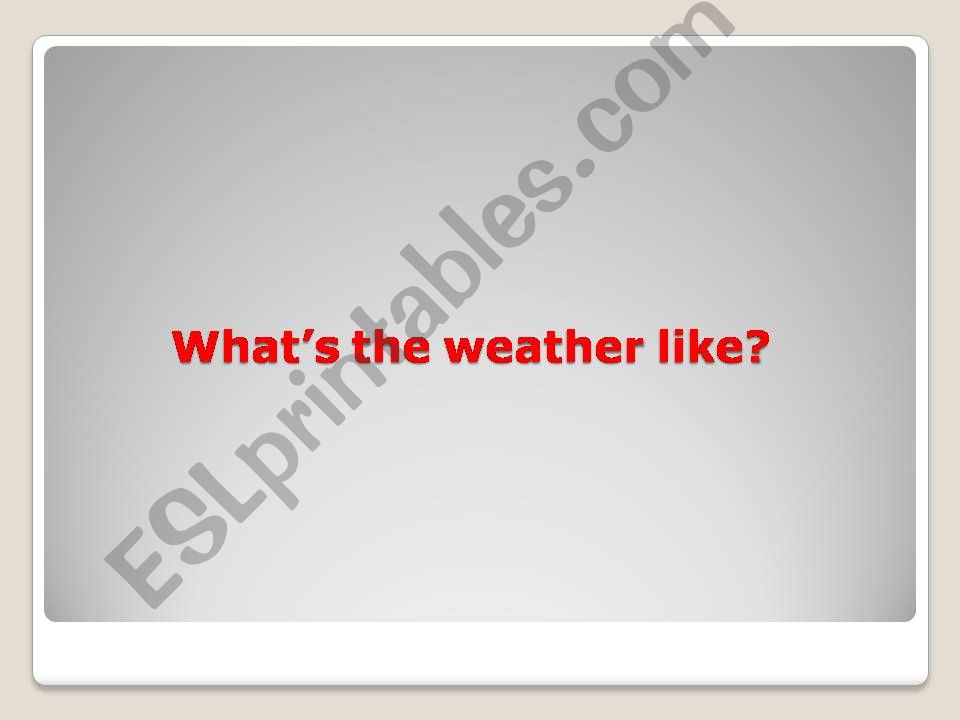 What´s the weather like in France / England / Scotland...