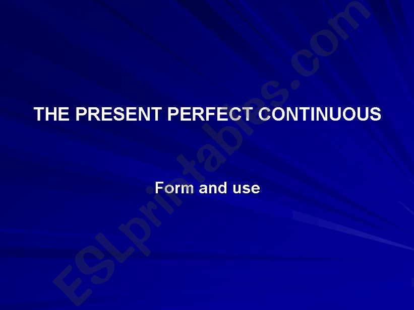 The form and use of the Present Perfect Continuous
