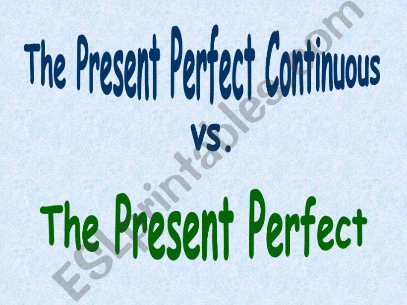 The Present Perfect vs the Present Perfect Continuous