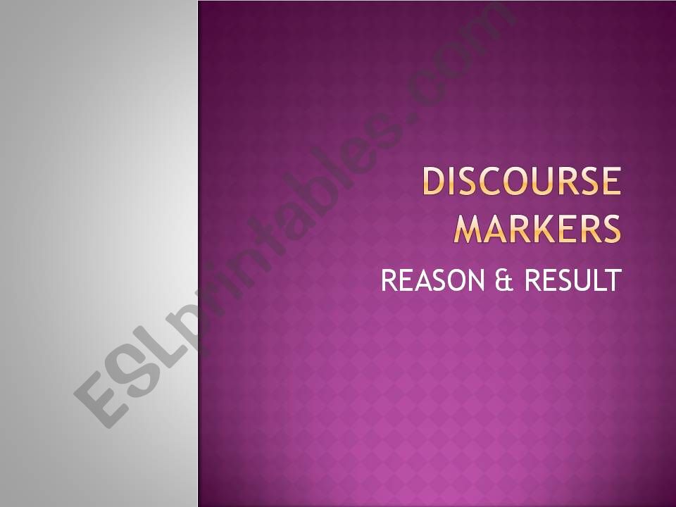 DISCOURSE MARKERS: REASON & RESULT