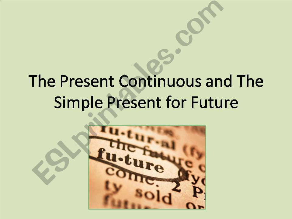 THE PRESENT CONTINUOUS AND THE SIMPLE PRESENT TENSE FOR RUTURE