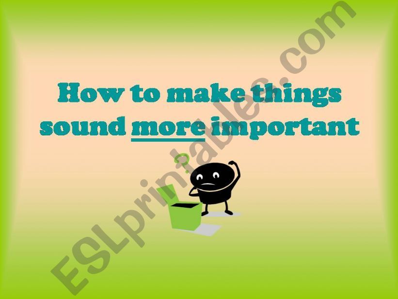 how to make things sound more important?