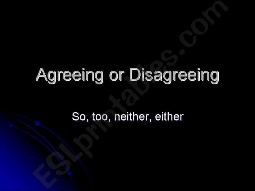 Agreeing and Disagreeing (So, too, either, neither)