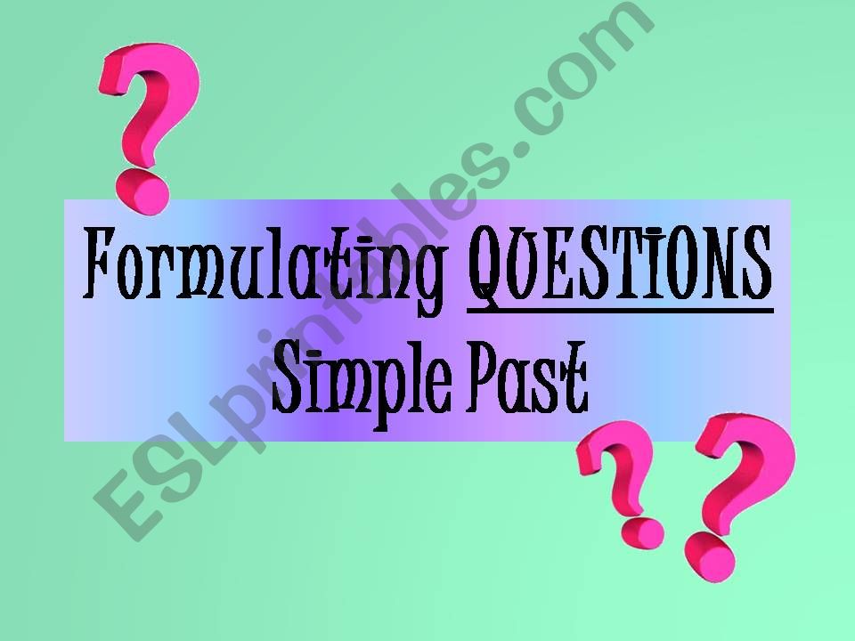 FORMULATING QUESTIONS - Simple Past
