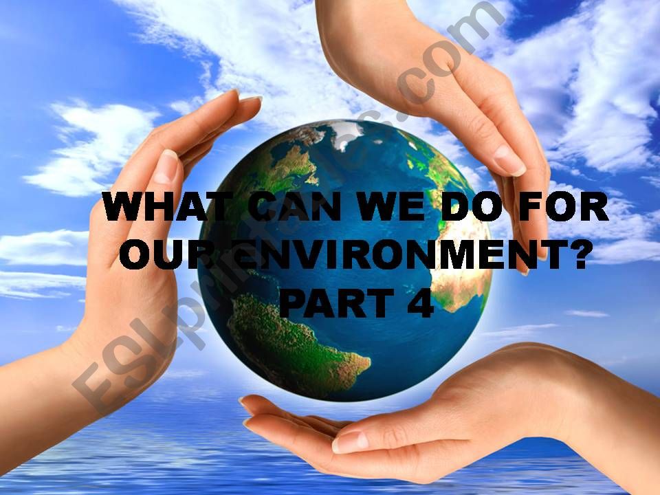 WHAT CAN WE DO TO PROTECT OUR ENVIRONMENT 4/4
