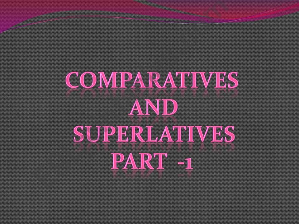 Comparatives and superlatives powerpoint