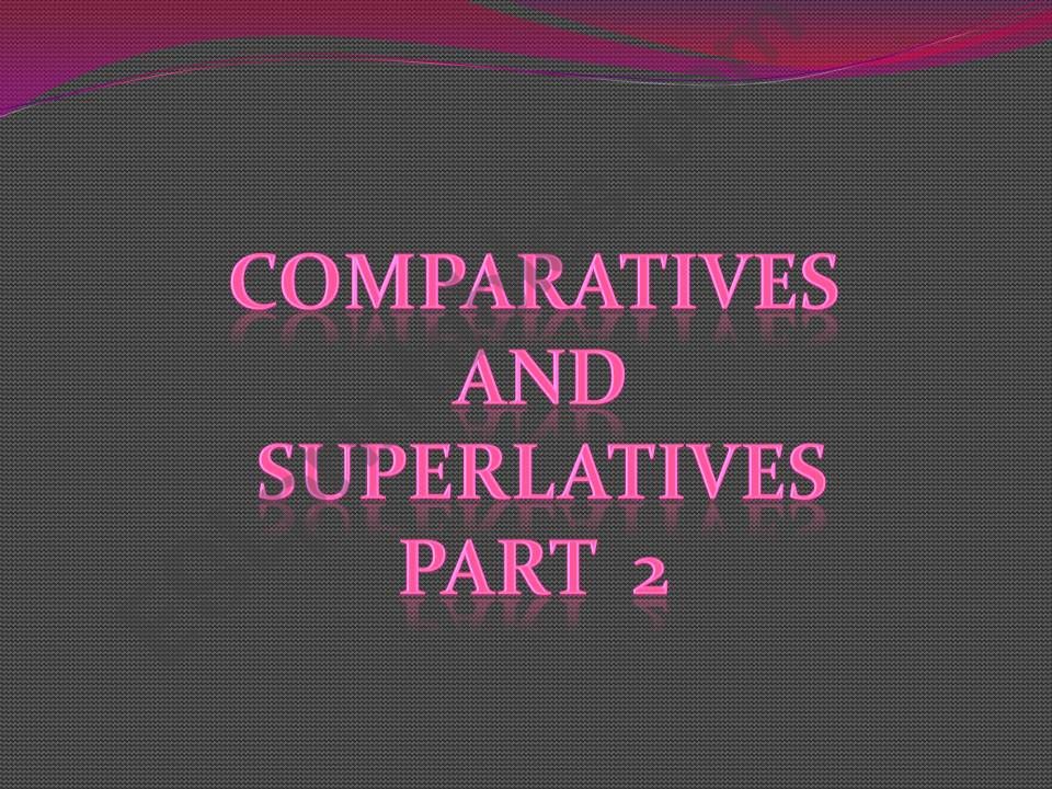 Comparatives and superlatives powerpoint