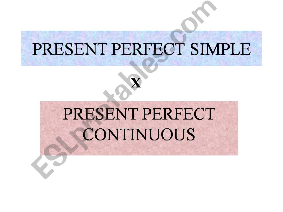 Present Perfect Simple X Present Perfect Continuous