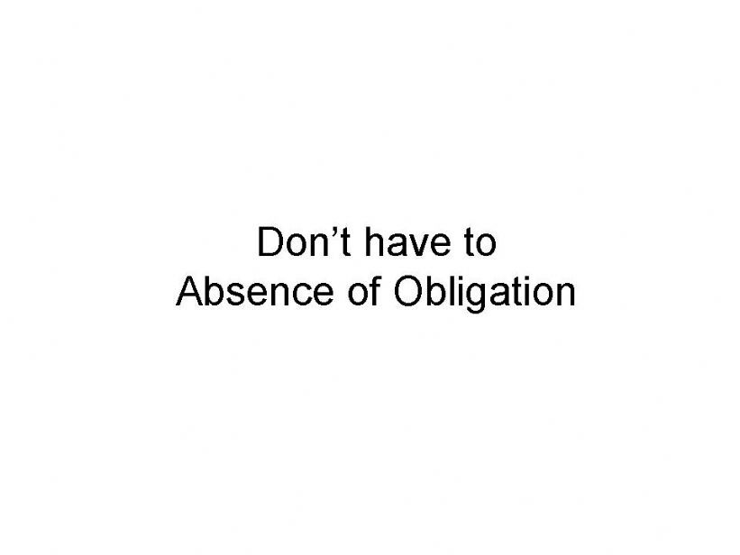 Dont have to- Absence of Obligation