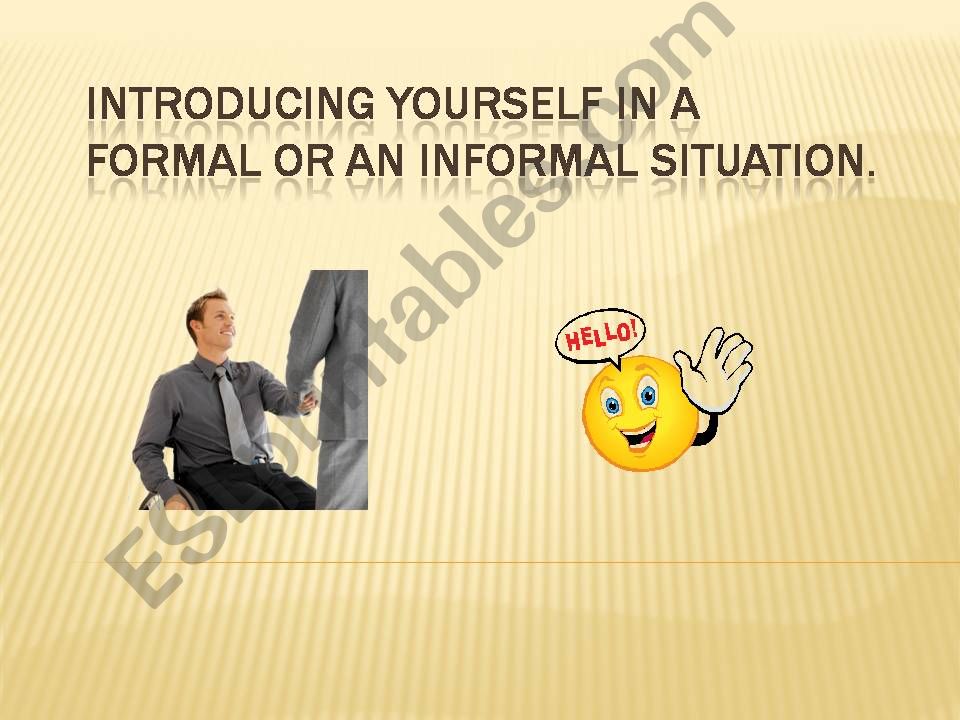 Introducing yourself in a formal and an informal situation