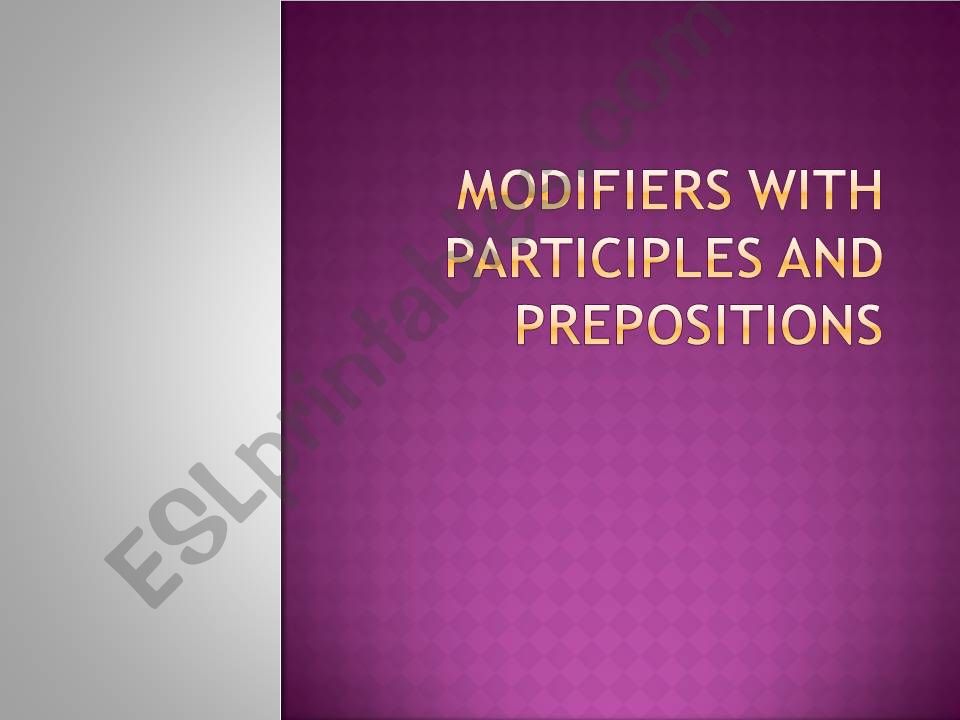 MODIFIERS WITH PARTICIPLES AND PREPOSITIONS