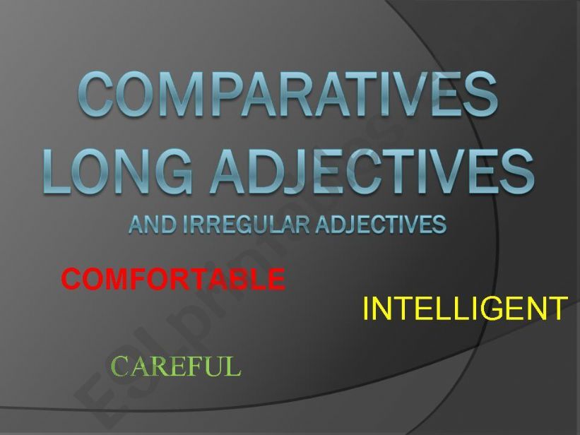 COMPARATIVES LONG ADJECTIVES AND IRREGULAR ADJECTIVES