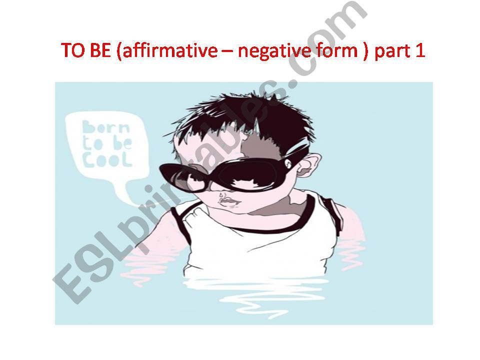 TO BE IN THE AFFIRMATIVE AND THE NEGATIVE FORM PART 1
