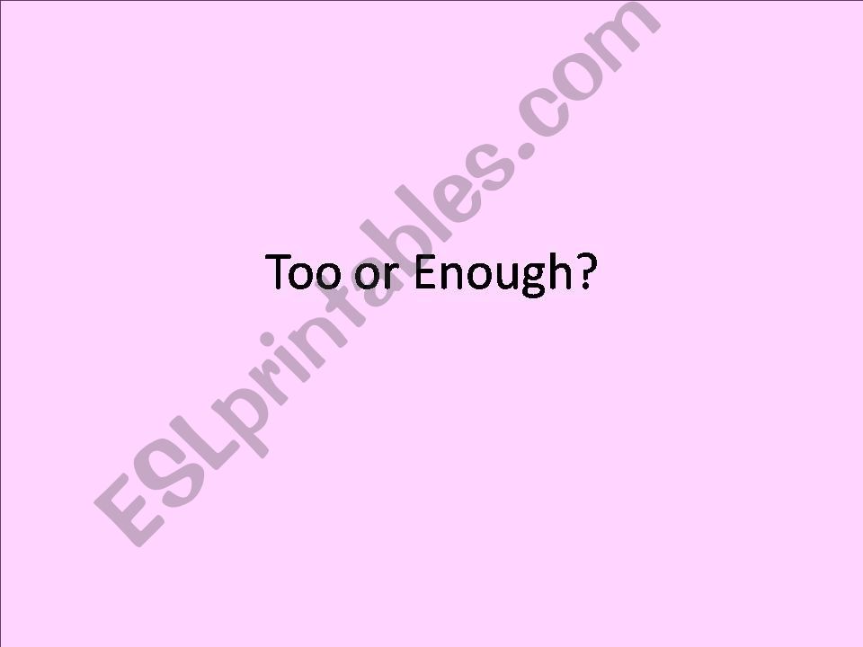 TOO OR ENOUGH? powerpoint