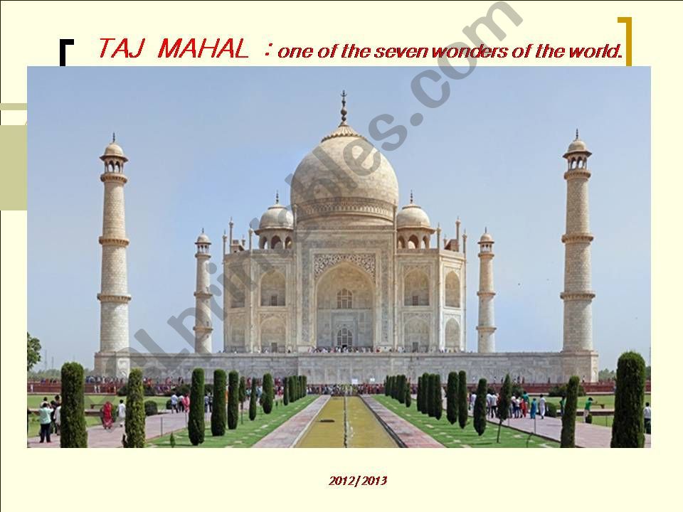 TAJ  MAHAL  : one of the seven wonders of the world.