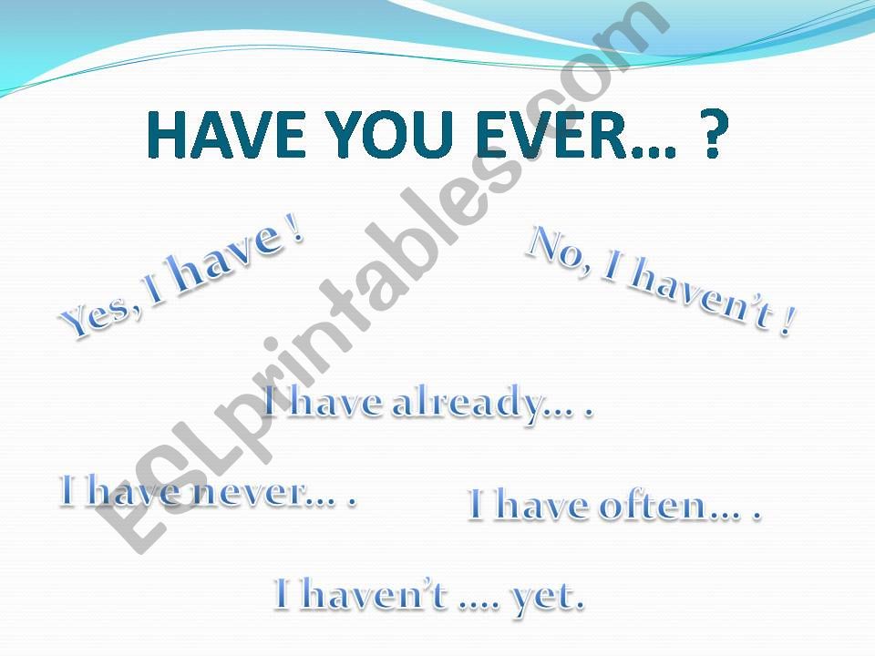 Have you ever... (talking about experiences)
