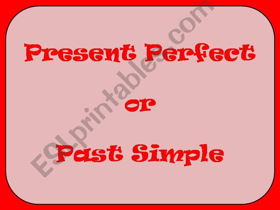 PRESENT PERFECT OR PAST SIMPLE