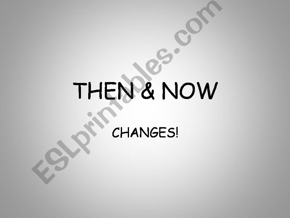 changes then and now powerpoint