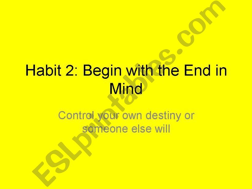 Habit 2: Begin with an End in Mind! 