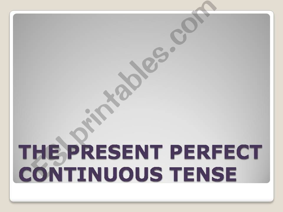 The Present Perfect Continuous Tense