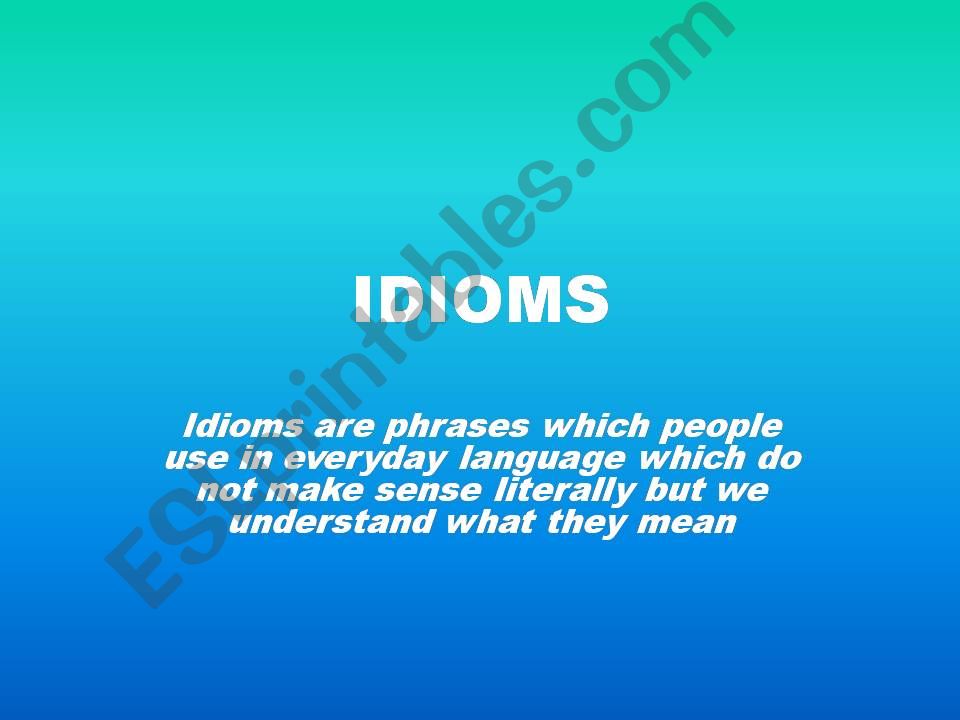 A POWERPOINT PRESENTATION ABOUT IDIOMS WITH IMAGES THAT MAKE LEARNING THEM FUN AND EASY.