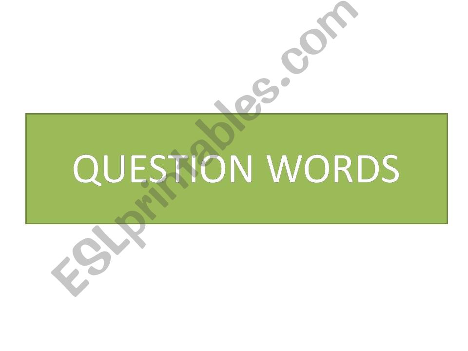 QUESTION WORDS - WH QUESTIONS powerpoint